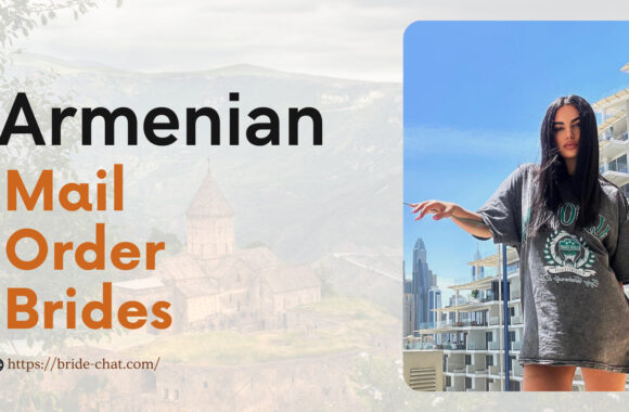 Armenian Mail Order Brides — Is It Possible To Find One Online?