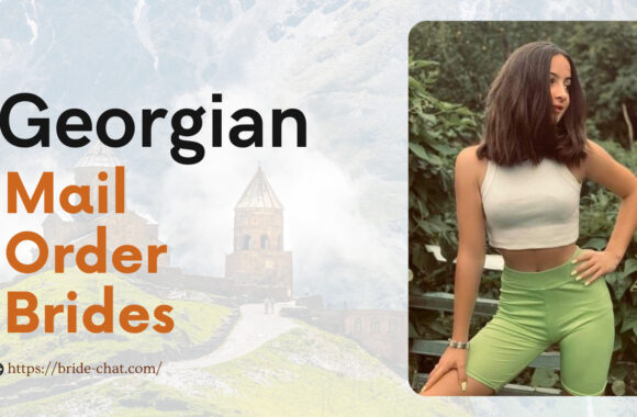 Real And Legit Georgian Mail Order Brides — How And Where To Meet Them?